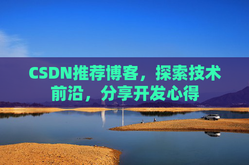 CSDN推荐博客，探索技术前沿，分享开发心得